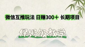 微信互推玩法 日赚300＋长期项目 保姆级教学-网创资源站