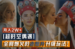 【超时空偶遇】全网爆火的老照片升级玩法！小白月入2w+，一部手机就可以搞定-网创资源站