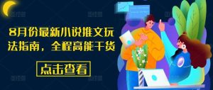8月份最新小说推文玩法指南，全程高能干货-网创资源站