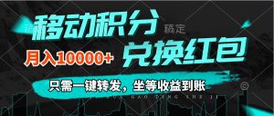 （12005期）移动积分兑换， 只需一键转发，坐等收益到账，0成本月入10000+-网创资源站