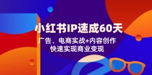 小红书IP速成60天:广告、电商实战+内容创作,快速实现商业变现-网创资源站