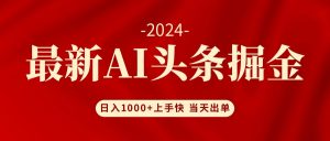 （12233期）AI头条掘金 小白也能轻松上手 日入1000+-网创资源站