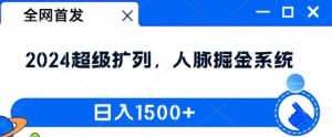 全网首发：2024超级扩列，人脉掘金系统，日入1.5k【揭秘】-网创资源站