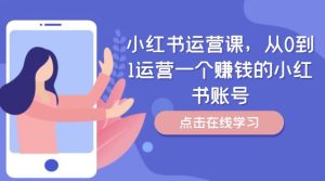 小红书运营课，从0到1运营一个赚钱的小红书账号-网创资源站