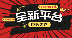 又一个全新平台巨头之作,12月6日刚上线,小白入局初期红利的关键,想吃初期红利的-网创资源站