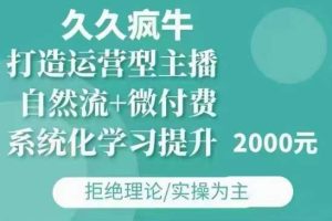 久久疯牛·自然流+微付费(12月23更新)打造运营型主播,包11月+12月-网创资源站