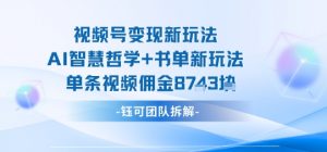 视频号变现新玩法,AI智慧哲学+书单新玩法,单条视频佣金1k+-网创资源站