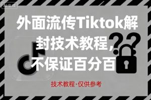 外面流传Tiktok解封技术教程,不保证百分百,具体自测-网创资源站