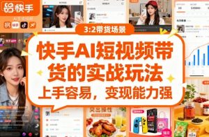 快手ai短视频带货的实战玩法,上手容易,变现能力强-网创资源站