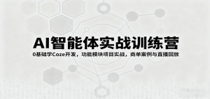 AI智能体实战训练营:0基础学Coze开发,功能模块项目实战,商单案例与直播回放-网创资源站