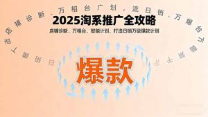 2025淘系推广全攻略,店铺诊断、万相台、智能计划,打造日销万级爆款计划-网创资源站