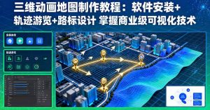 三维动画地图制作教程:软件安装+轨迹游览+路标设计 掌握商业级可视化技术-网创资源站