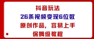 抖音玩法26条视频变现5位数,原创作品,小白可容易上手保姆级教程-网创资源站