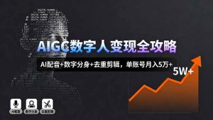 AIGC数字人变现全攻略,AI配音+数字分身+去重剪辑,单账号月入5万+-网创资源站