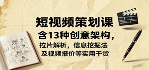 短视频策划课,含13种创意架构,拉片解析,信息挖掘法及视频报价等实用干货-网创资源站