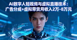 AI数字人短视频与虚拟直播技术:广告分成+虚拟带货月收入2万-8万元-网创资源站