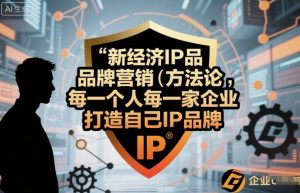 新经济IP品牌营销方法论,每一个人每一家企业都应该打造自己IP品牌-网创资源站