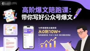 高阶爆文陪跑课,带你写好公众号爆文-网创资源站