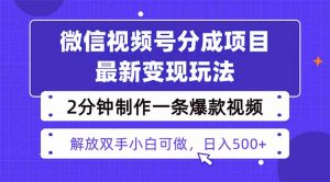 视频号分成最新玩法，两天暴力起号变现1500+，爆款视频制作只需要2分钟…-网创资源站