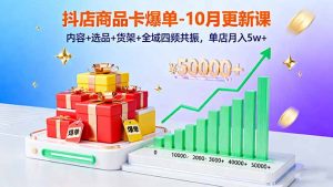 抖店商品卡爆单-10月新课：内容+选品+货架+全域四频共振，单店月入5w+-网创资源站