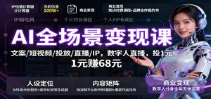 AI全场景变现课：文案/短视频/投放/直播/IP，数字人直播，投1元赚68元-网创资源站