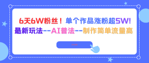 6天6W粉丝！单个作品涨粉超5W!最新玩法–AI普法–制作简单流量高-网创资源站