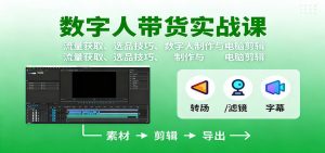 数字人变现实战课：流量获取、选品技巧、数字人制作与电脑剪辑-网创资源站