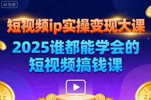 短视频ip实操变现大课，7月26-27日广州站线下课，2025谁都能学会的短视频搞钱课-网创资源站