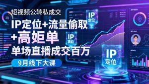 短视频公转私成交9月线下大课，IP定位+流量偷取+高客单，单场直播成交百万-网创资源站