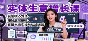 实体生意增长课：获客核心方法，赚钱底层逻辑，直播电商实操与私域运营-网创资源站