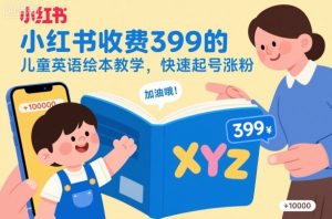小红书收费399的儿童英语绘本教学，快速起号涨粉-网创资源站