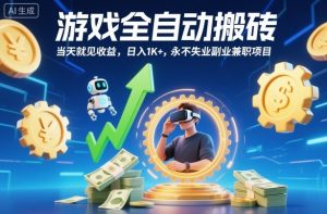 游戏全自动搬砖，当天就见收益，日入1K+，永不失业副业兼职项目【揭秘】-网创资源站