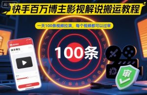 快手百万博主影视解说搬运教程,一天100条视频拉满,每个视频都可以过审-网创资源站