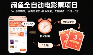 闲鱼全自动电影票项目，24h爆单不停，全自动发货+自动回复，无脑操作，日稳入3张【揭秘】-网创资源站