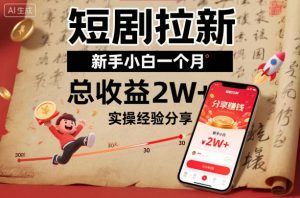 短剧拉新新手小白一个月总收益2W+实操经验分享-网创资源站