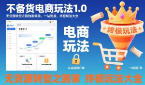 不备货电商玩法1.0，无货源转型之路独家揭秘，一站到底，终极玩法大全-网创资源站