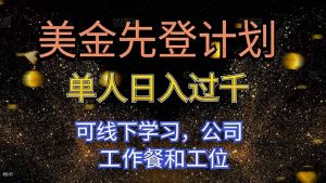 美金先登计划 单人日入过千 可线下学习,公司工作餐和工位-网创资源站