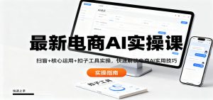 最新电商AI实操课:扫盲+核心运用+扣子工具实操,快速解锁电商AI实用技巧-网创资源站