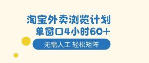 淘宝外卖浏览计划,到窗口4小时60+无需人工,轻松矩阵开干【揭秘】-网创资源站