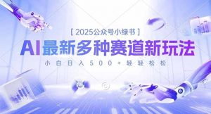 2025公众号小绿书，最新多种赛道新玩法，小白日入500+轻轻松松-网创资源站
