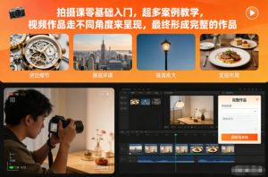 拍摄课零基础入门，超多案例教学，视频作品走不同角度来呈现，最终形成完整的作品-网创资源站