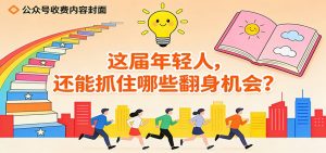 公众号收费内容《这届年轻人,还能抓住哪些翻身机会?》-网创资源站