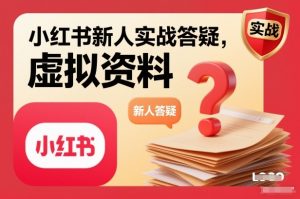 小红书新人实战答疑,小红书虚拟资料项目实战答疑-网创资源站