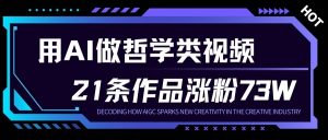 用AI做人生哲学短视频，23条作品涨粉73W，收益非常可观，月入1W+-网创资源站