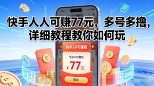 快手人人可賺77米，多号多撸，详细教程教你如何玩【揭秘】-网创资源站