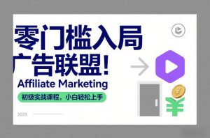 零门槛入局广告联盟！Affiliate Marketing初级实战课程，小白轻松上手-网创资源站