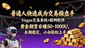 普通人快速成为交易操盘手 Vegas交易系统+聪明软件 ， 黄金期货日赚50-1000U， 长期稳定，小…-网创资源站