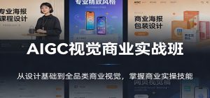 AIGC视觉商业实战班：从设计基础到全品类商业视觉，掌握商业实操技能-网创资源站