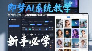 即梦AI系统教学，图片和视频生成技巧，新手必学-网创资源站