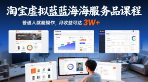 淘宝虚拟蓝海服务品课程，普通人就能操作，月收益可达3W+-网创资源站